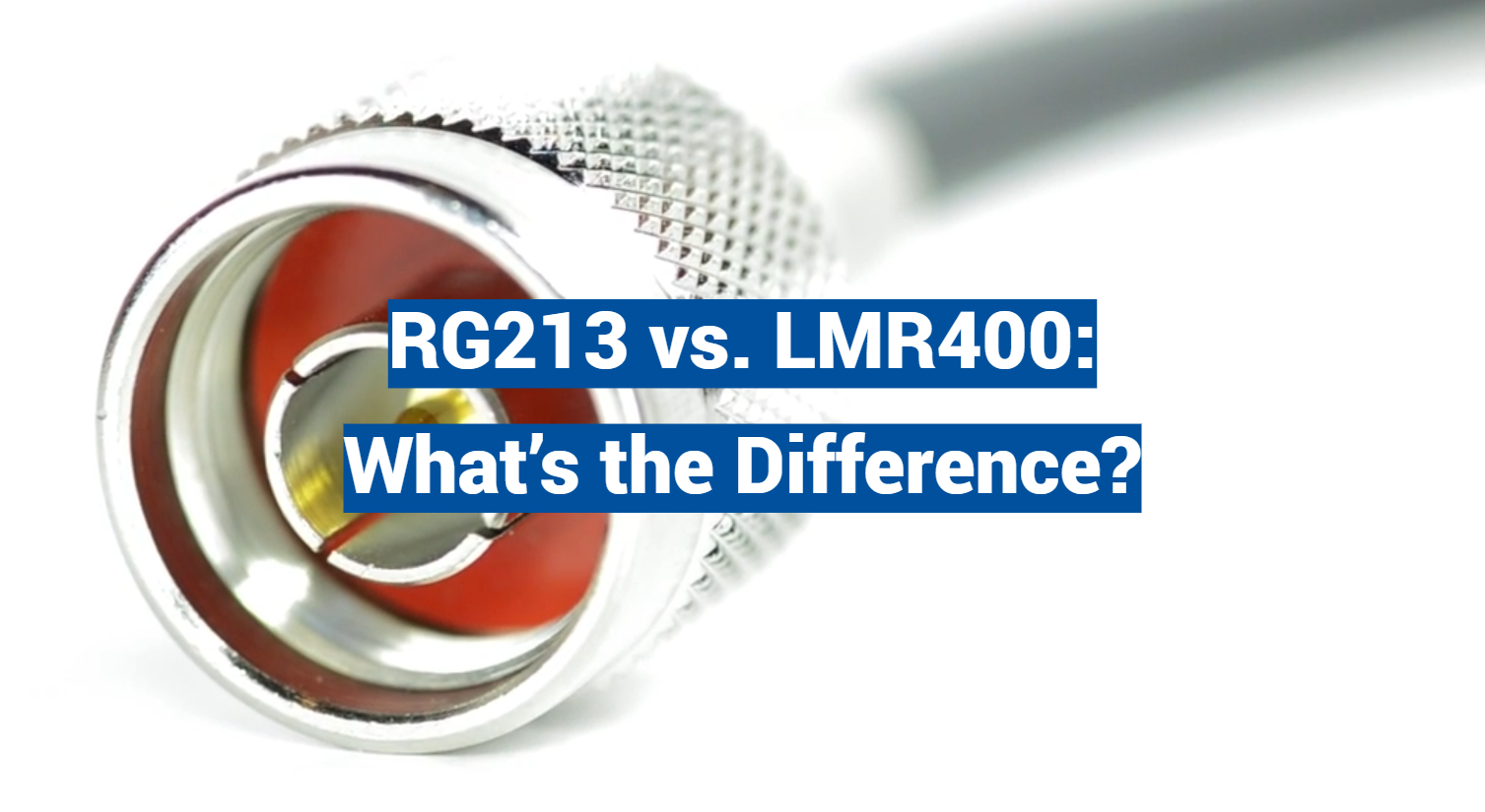 RG213 vs. LMR400: What’s the Difference?