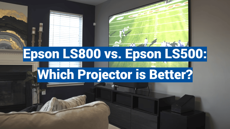 Epson LS800 vs. Epson LS500: Which Projector is Better?