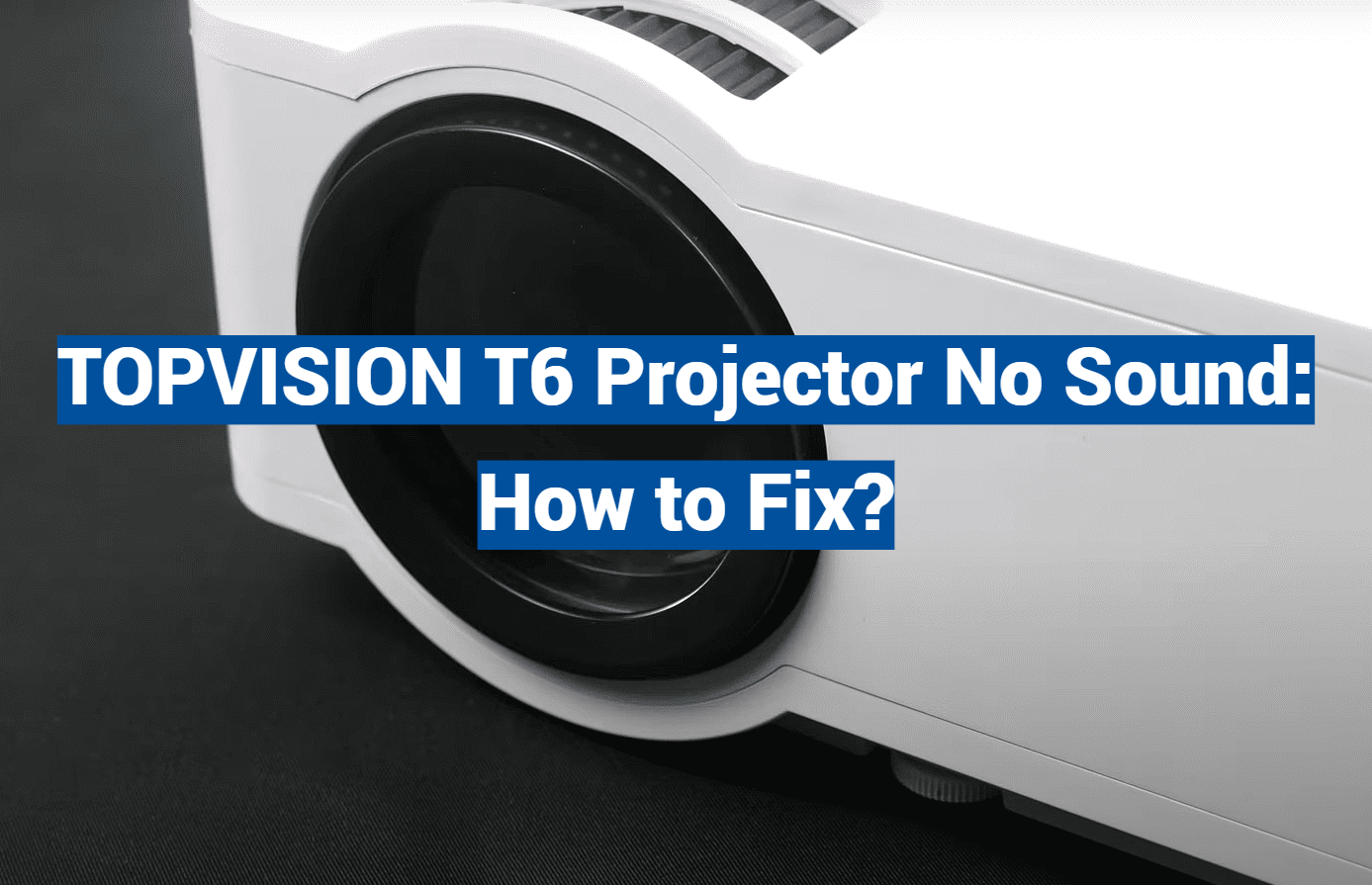 TOPVISION T6 Projector No Sound: How to Fix?