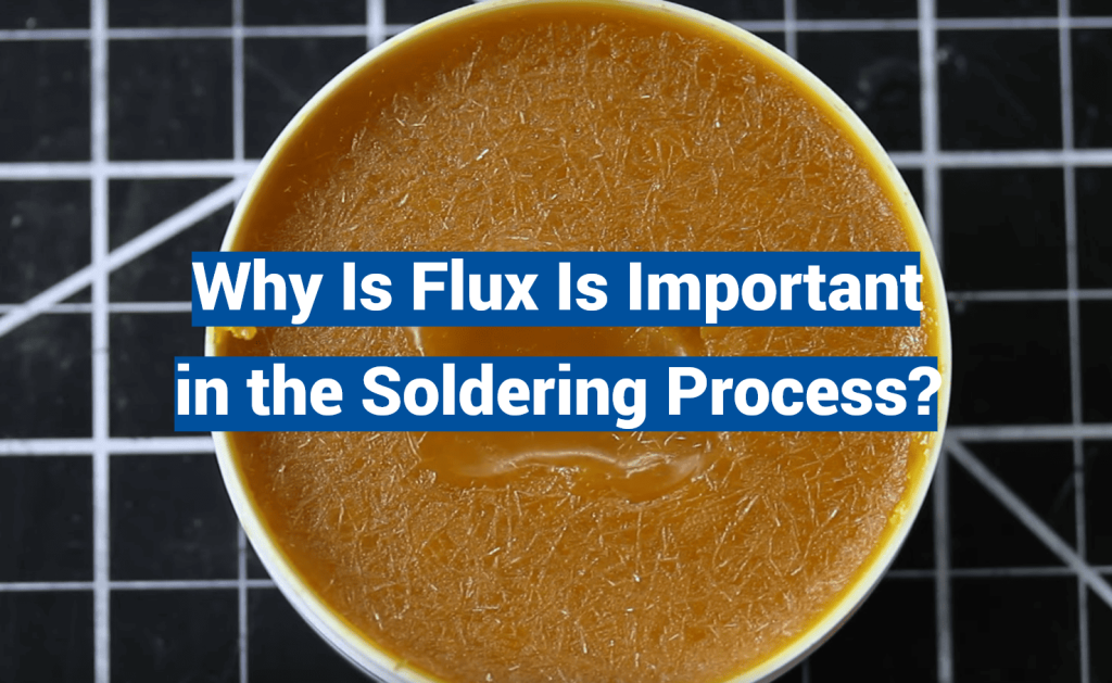 Why Is Flux Is Important in the Soldering Process?