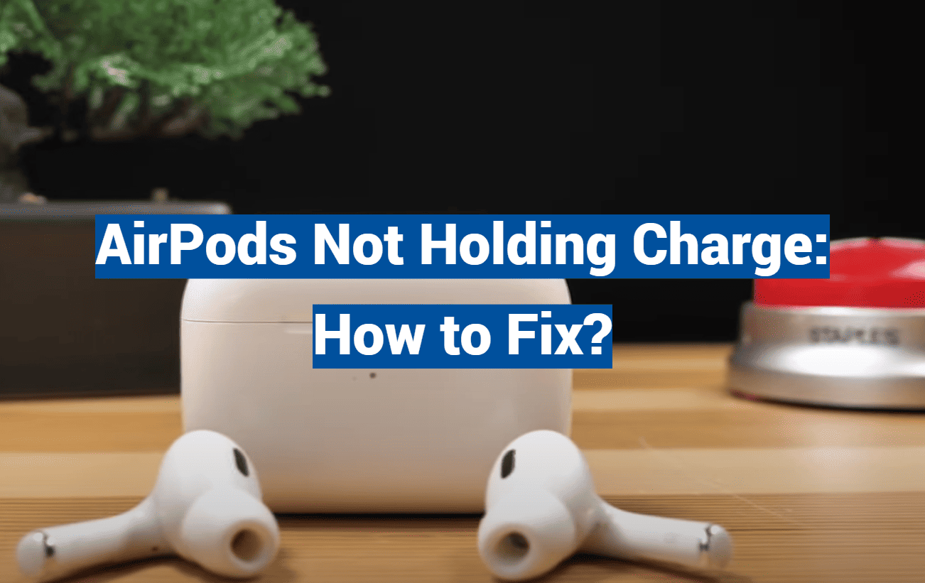 AirPods Not Holding Charge: How to Fix?