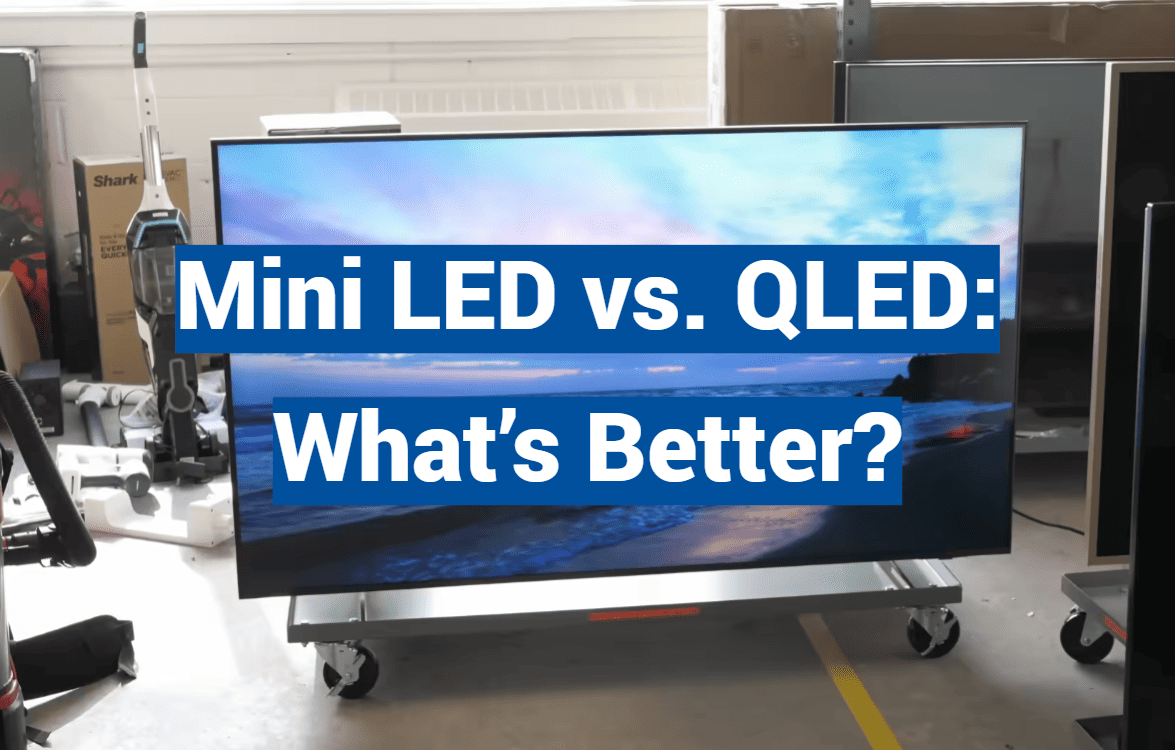 Mini LED vs. QLED: What’s Better?