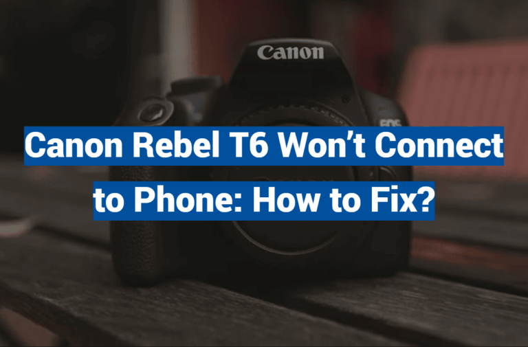 Canon Rebel T6 Won’t Connect to Phone: How to Fix?