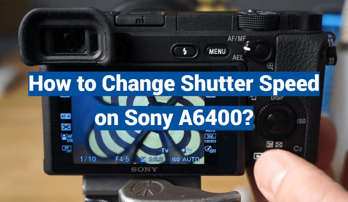How to Change Shutter Speed on Sony A6400?