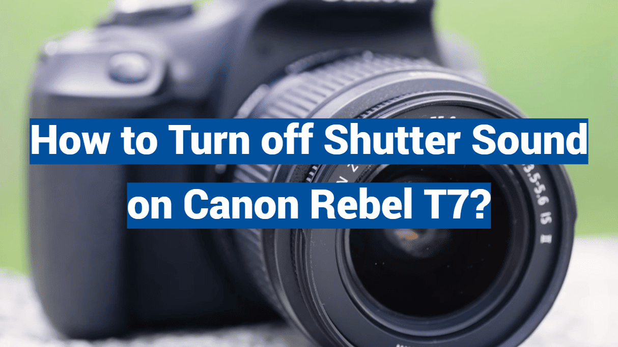 How to Turn off Shutter Sound on Canon Rebel T7?