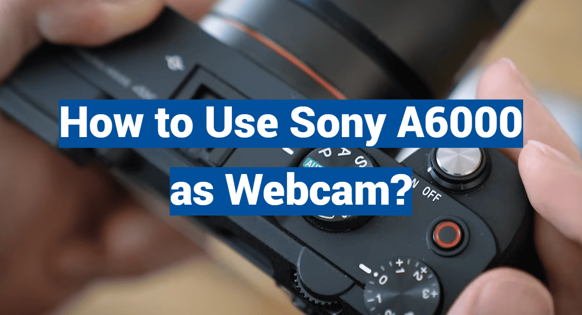 How to Use Sony A6000 as Webcam?