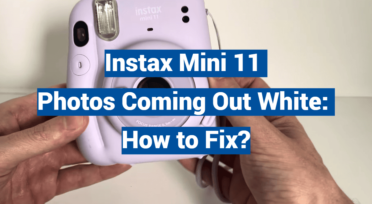 Instax Mini 11 Photos Coming Out White: How to Fix?