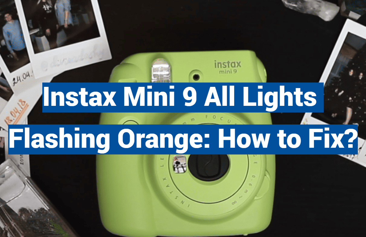 Instax Mini 9 All Lights Flashing Orange: How to Fix?