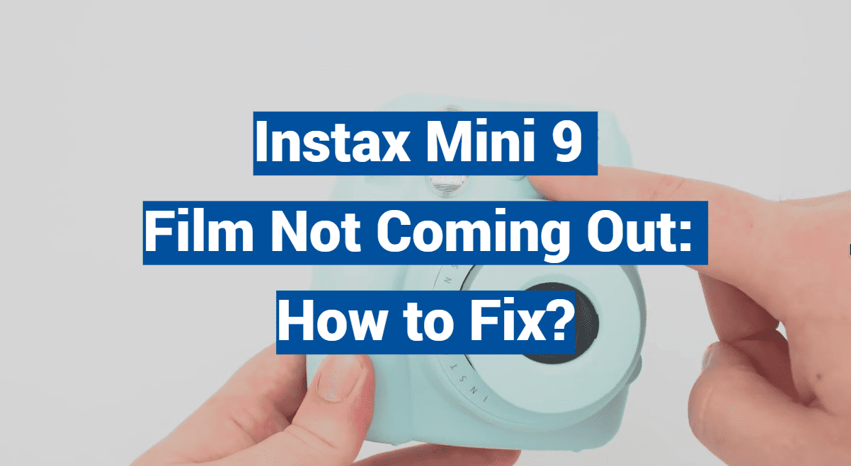 Instax Mini 9 Film Not Coming Out: How to Fix?
